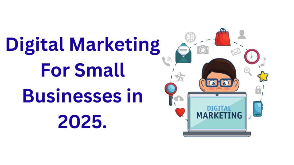 Digital Marketing For Small Businesses in 2025.